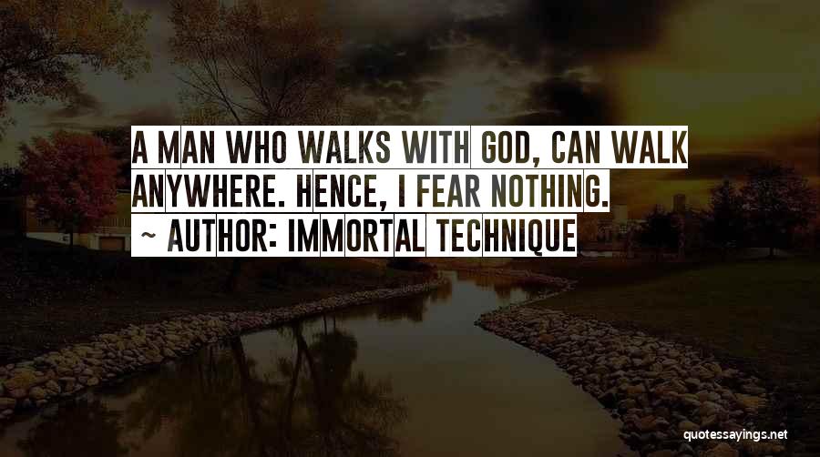 Immortal Technique Quotes: A Man Who Walks With God, Can Walk Anywhere. Hence, I Fear Nothing.