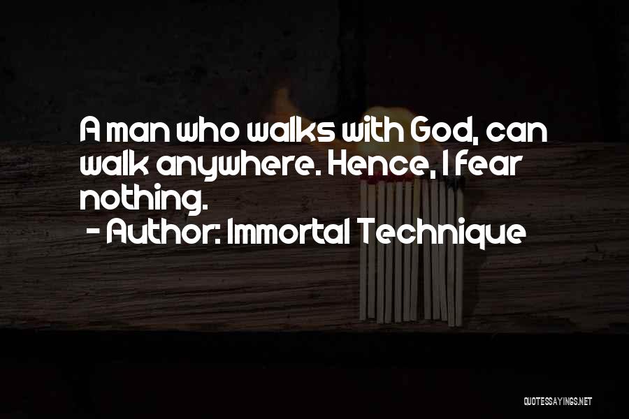 Immortal Technique Quotes: A Man Who Walks With God, Can Walk Anywhere. Hence, I Fear Nothing.