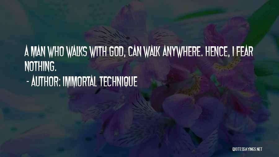 Immortal Technique Quotes: A Man Who Walks With God, Can Walk Anywhere. Hence, I Fear Nothing.