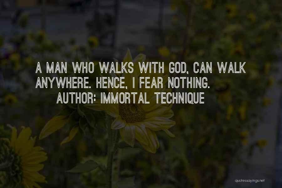 Immortal Technique Quotes: A Man Who Walks With God, Can Walk Anywhere. Hence, I Fear Nothing.