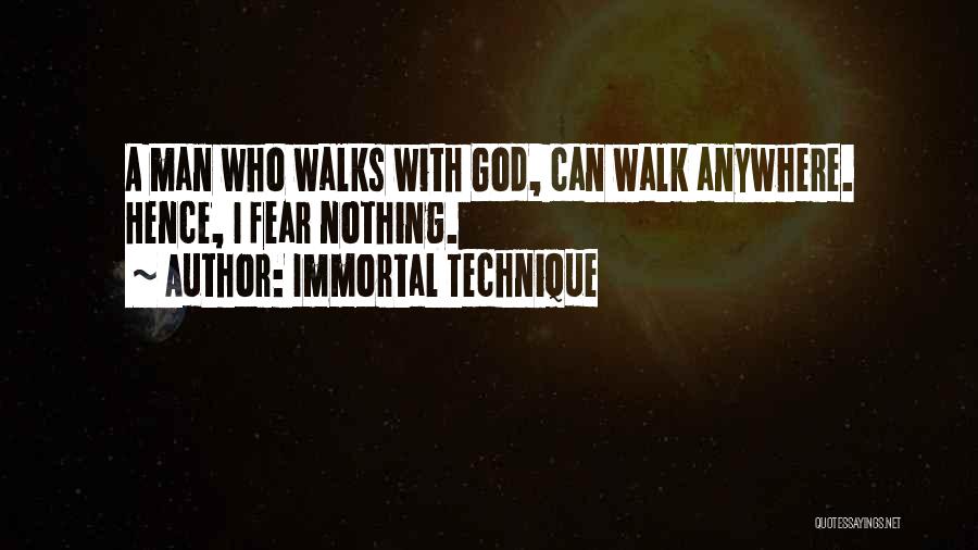 Immortal Technique Quotes: A Man Who Walks With God, Can Walk Anywhere. Hence, I Fear Nothing.