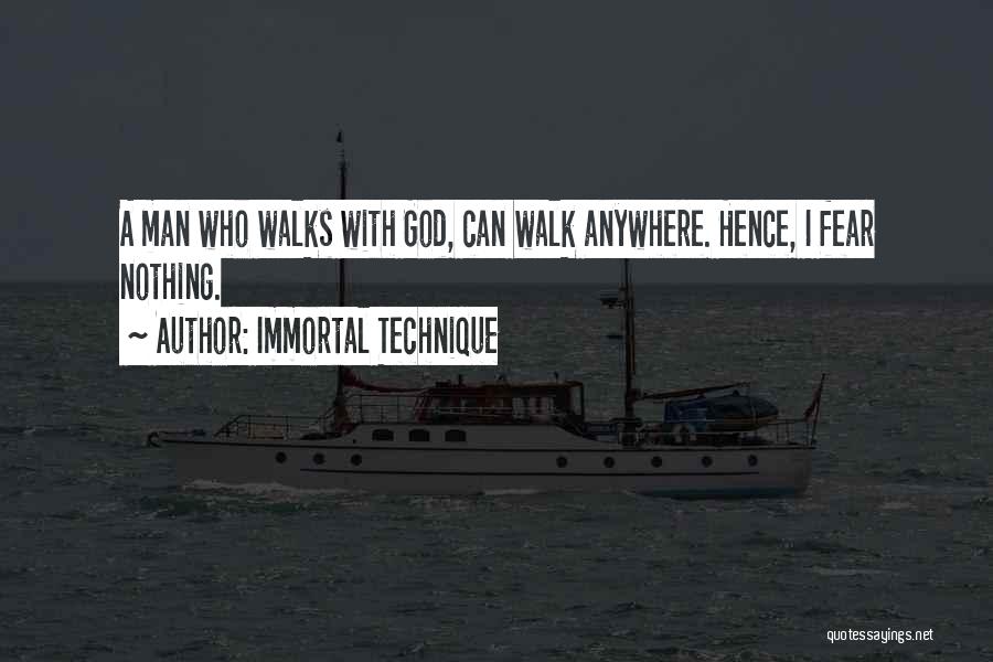 Immortal Technique Quotes: A Man Who Walks With God, Can Walk Anywhere. Hence, I Fear Nothing.