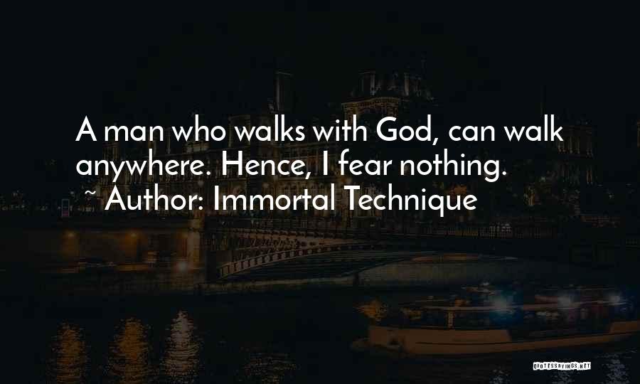 Immortal Technique Quotes: A Man Who Walks With God, Can Walk Anywhere. Hence, I Fear Nothing.