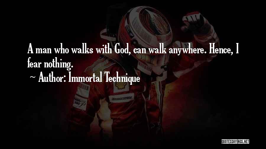 Immortal Technique Quotes: A Man Who Walks With God, Can Walk Anywhere. Hence, I Fear Nothing.