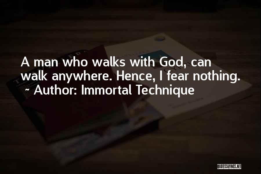 Immortal Technique Quotes: A Man Who Walks With God, Can Walk Anywhere. Hence, I Fear Nothing.