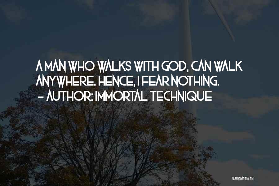 Immortal Technique Quotes: A Man Who Walks With God, Can Walk Anywhere. Hence, I Fear Nothing.