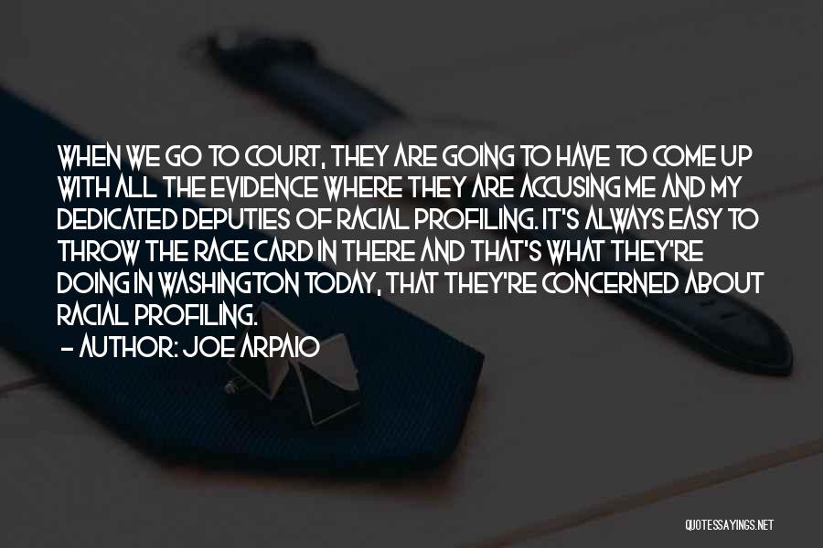 Joe Arpaio Quotes: When We Go To Court, They Are Going To Have To Come Up With All The Evidence Where They Are