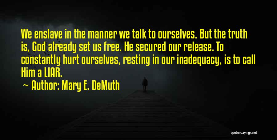 Mary E. DeMuth Quotes: We Enslave In The Manner We Talk To Ourselves. But The Truth Is, God Already Set Us Free. He Secured