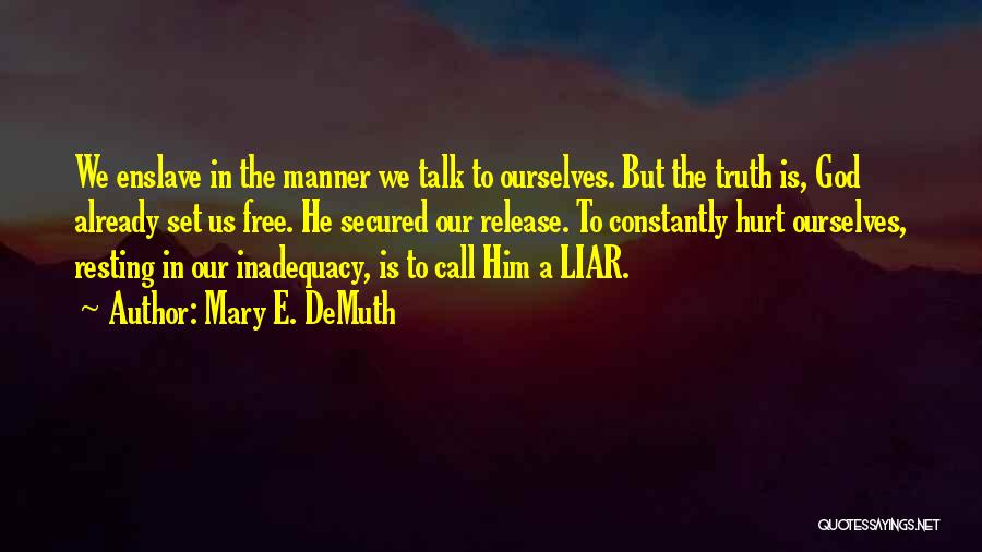 Mary E. DeMuth Quotes: We Enslave In The Manner We Talk To Ourselves. But The Truth Is, God Already Set Us Free. He Secured