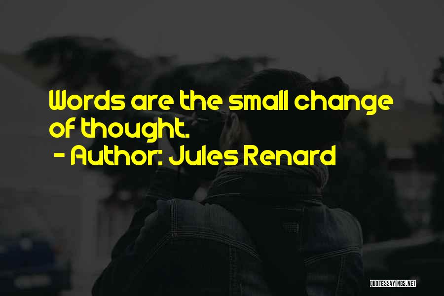 Jules Renard Quotes: Words Are The Small Change Of Thought.