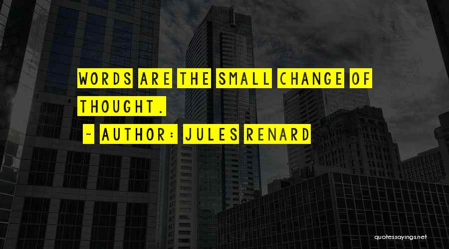 Jules Renard Quotes: Words Are The Small Change Of Thought.