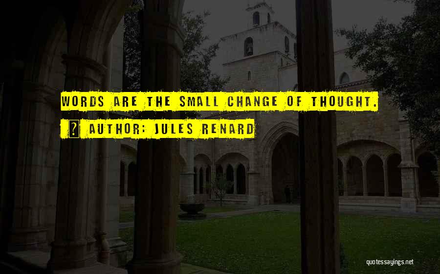 Jules Renard Quotes: Words Are The Small Change Of Thought.