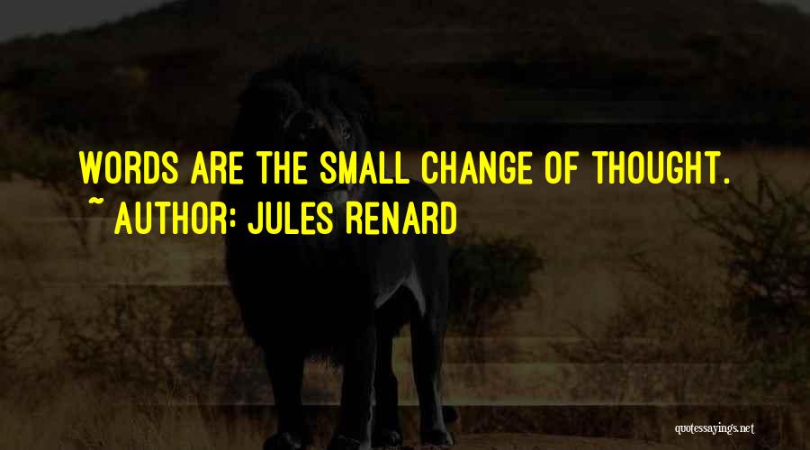 Jules Renard Quotes: Words Are The Small Change Of Thought.