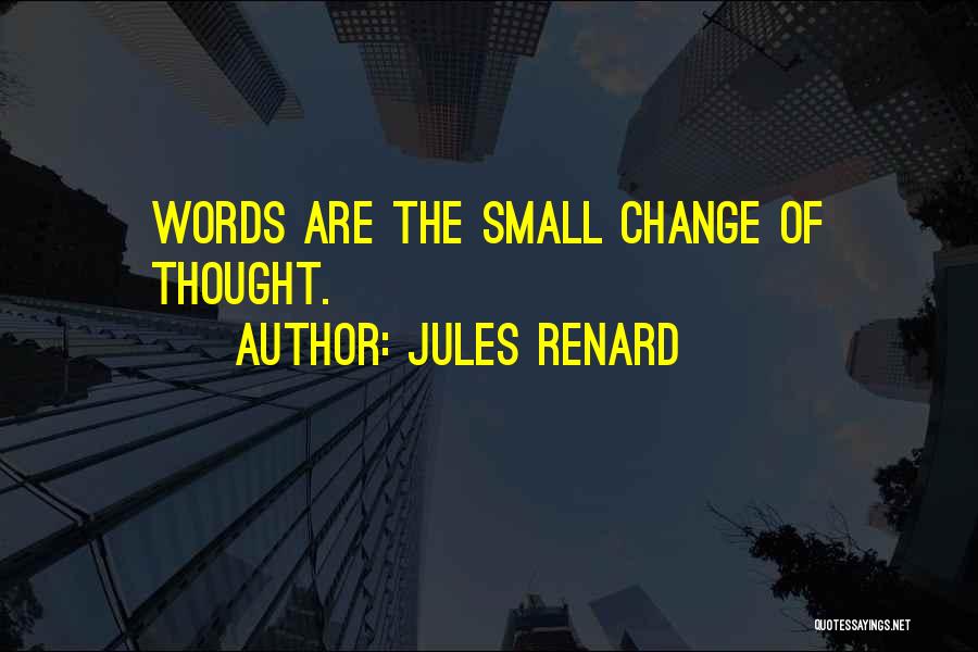 Jules Renard Quotes: Words Are The Small Change Of Thought.