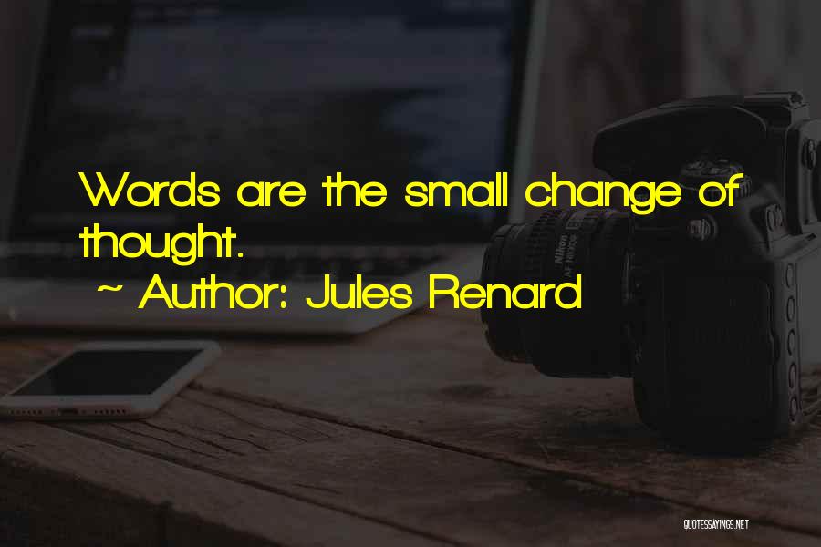 Jules Renard Quotes: Words Are The Small Change Of Thought.