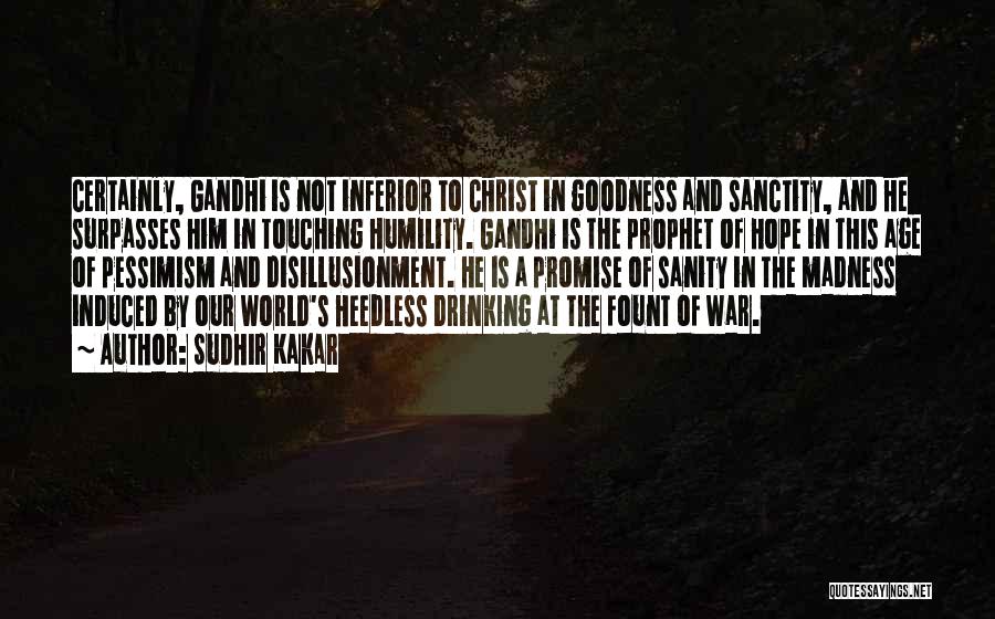 Sudhir Kakar Quotes: Certainly, Gandhi Is Not Inferior To Christ In Goodness And Sanctity, And He Surpasses Him In Touching Humility. Gandhi Is