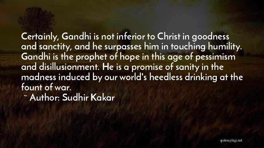 Sudhir Kakar Quotes: Certainly, Gandhi Is Not Inferior To Christ In Goodness And Sanctity, And He Surpasses Him In Touching Humility. Gandhi Is