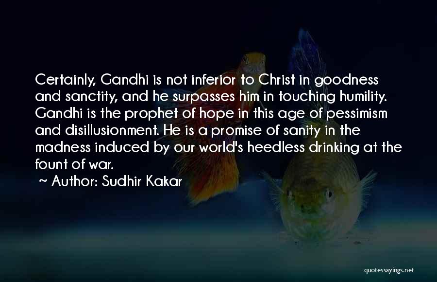 Sudhir Kakar Quotes: Certainly, Gandhi Is Not Inferior To Christ In Goodness And Sanctity, And He Surpasses Him In Touching Humility. Gandhi Is