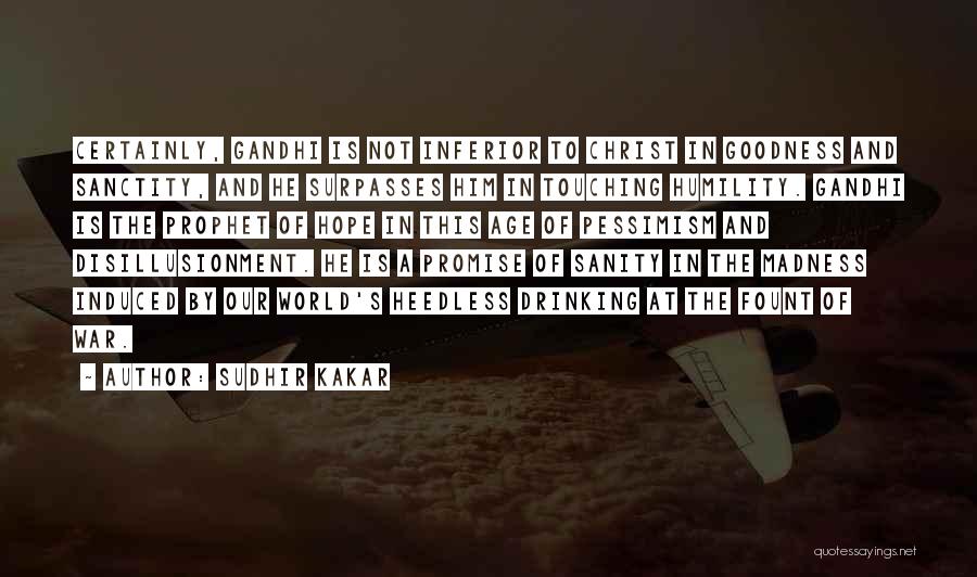 Sudhir Kakar Quotes: Certainly, Gandhi Is Not Inferior To Christ In Goodness And Sanctity, And He Surpasses Him In Touching Humility. Gandhi Is