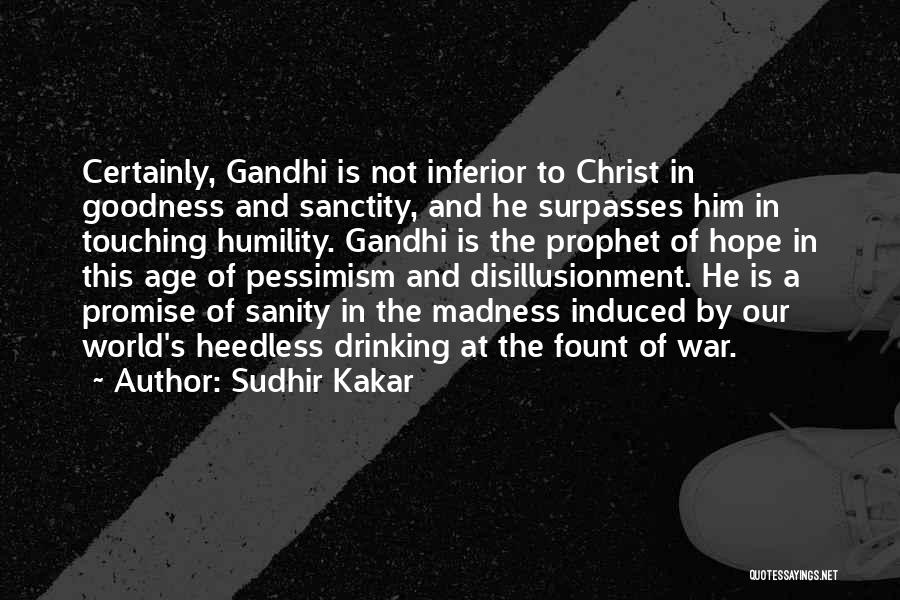 Sudhir Kakar Quotes: Certainly, Gandhi Is Not Inferior To Christ In Goodness And Sanctity, And He Surpasses Him In Touching Humility. Gandhi Is