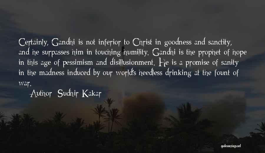 Sudhir Kakar Quotes: Certainly, Gandhi Is Not Inferior To Christ In Goodness And Sanctity, And He Surpasses Him In Touching Humility. Gandhi Is