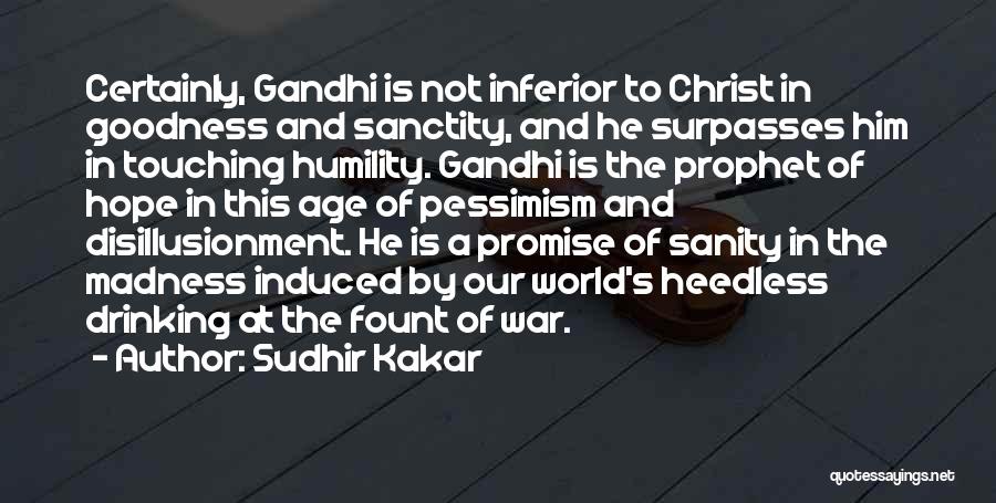 Sudhir Kakar Quotes: Certainly, Gandhi Is Not Inferior To Christ In Goodness And Sanctity, And He Surpasses Him In Touching Humility. Gandhi Is