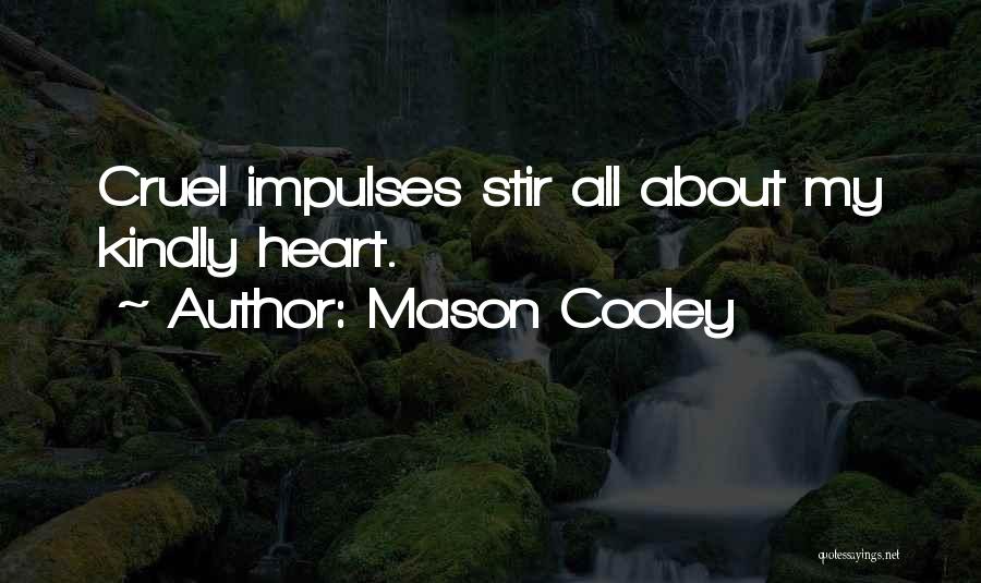 Mason Cooley Quotes: Cruel Impulses Stir All About My Kindly Heart.