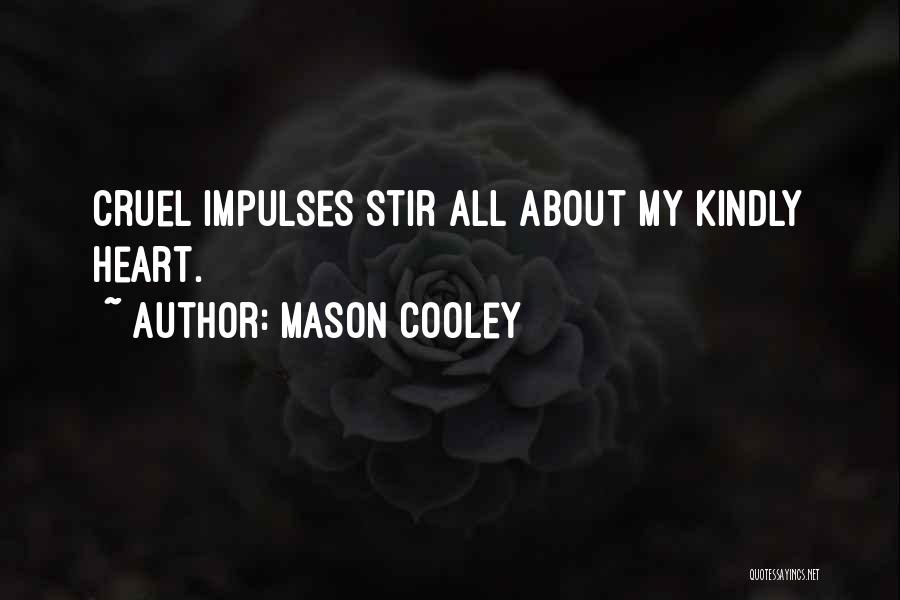 Mason Cooley Quotes: Cruel Impulses Stir All About My Kindly Heart.