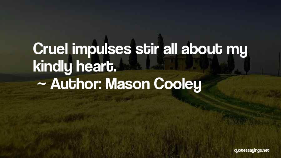 Mason Cooley Quotes: Cruel Impulses Stir All About My Kindly Heart.