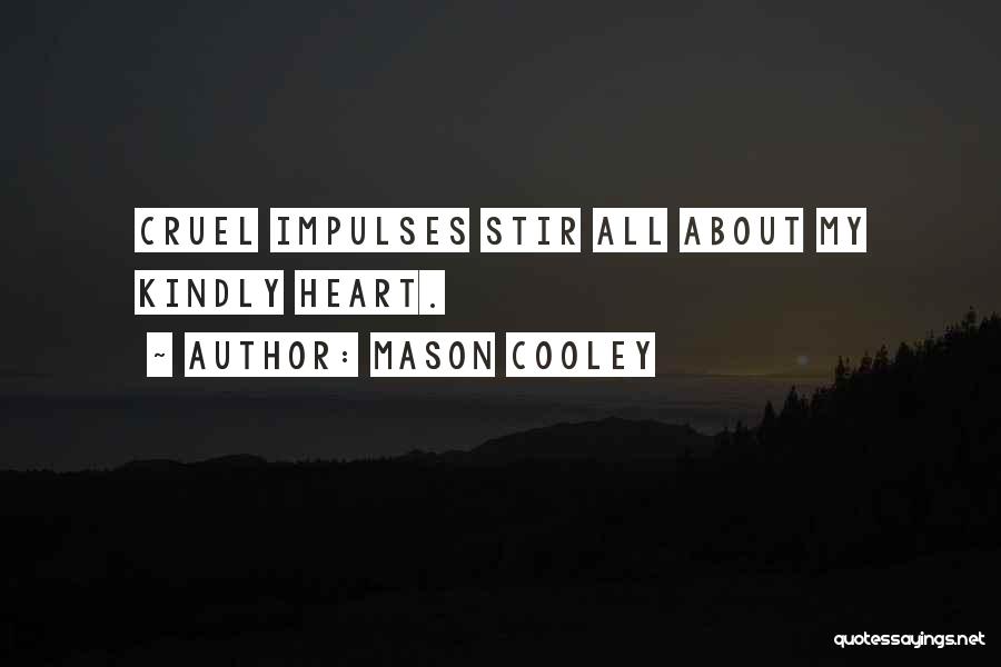 Mason Cooley Quotes: Cruel Impulses Stir All About My Kindly Heart.