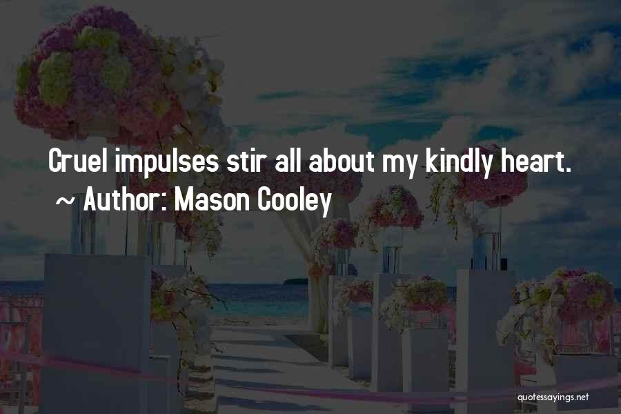 Mason Cooley Quotes: Cruel Impulses Stir All About My Kindly Heart.
