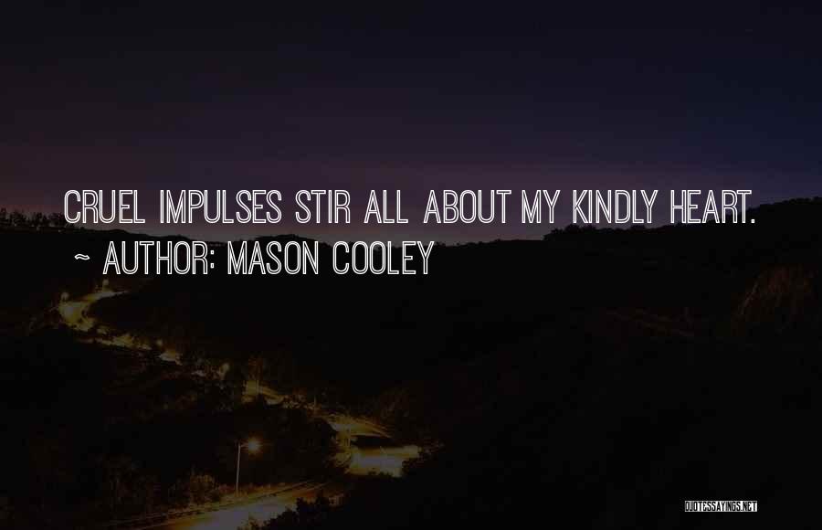 Mason Cooley Quotes: Cruel Impulses Stir All About My Kindly Heart.