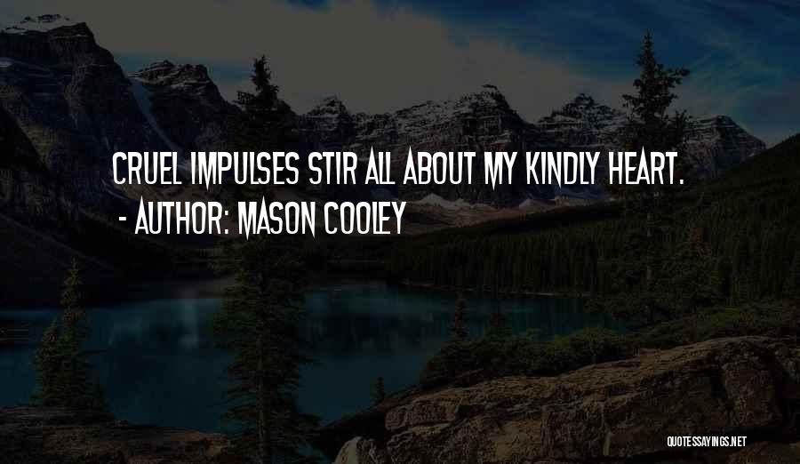 Mason Cooley Quotes: Cruel Impulses Stir All About My Kindly Heart.