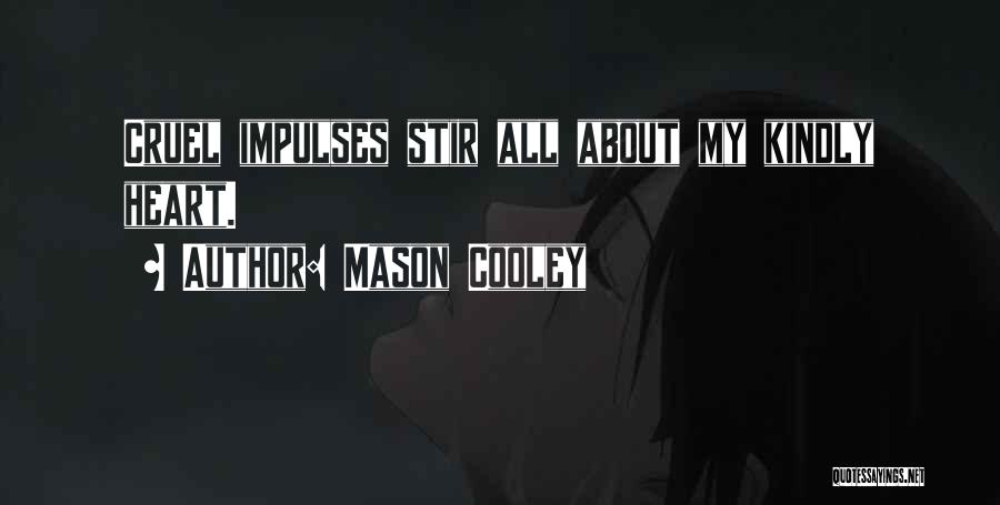 Mason Cooley Quotes: Cruel Impulses Stir All About My Kindly Heart.