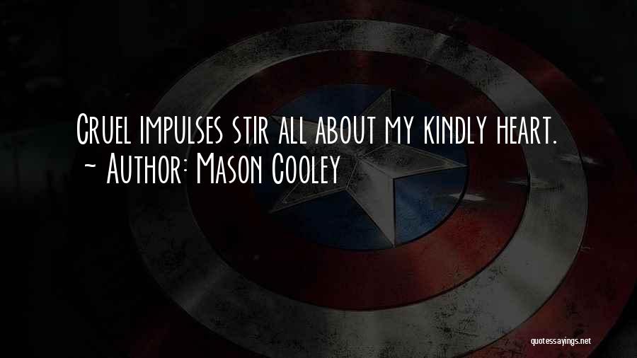 Mason Cooley Quotes: Cruel Impulses Stir All About My Kindly Heart.
