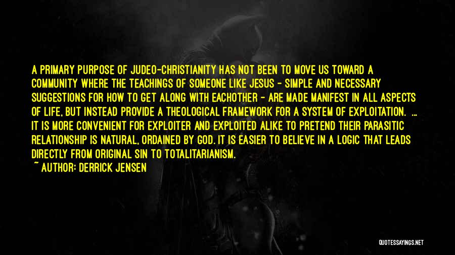 Derrick Jensen Quotes: A Primary Purpose Of Judeo-christianity Has Not Been To Move Us Toward A Community Where The Teachings Of Someone Like