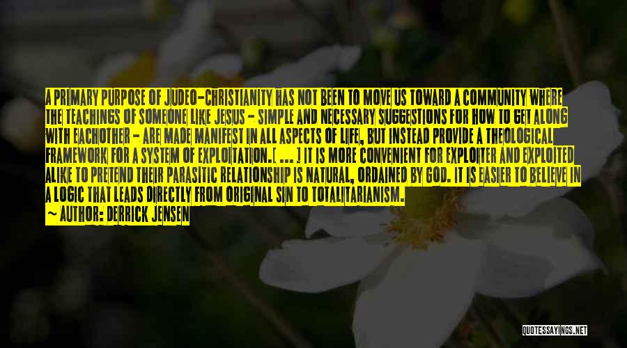 Derrick Jensen Quotes: A Primary Purpose Of Judeo-christianity Has Not Been To Move Us Toward A Community Where The Teachings Of Someone Like
