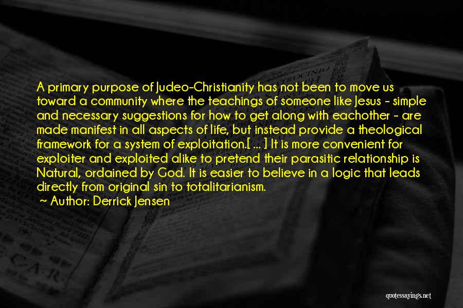 Derrick Jensen Quotes: A Primary Purpose Of Judeo-christianity Has Not Been To Move Us Toward A Community Where The Teachings Of Someone Like