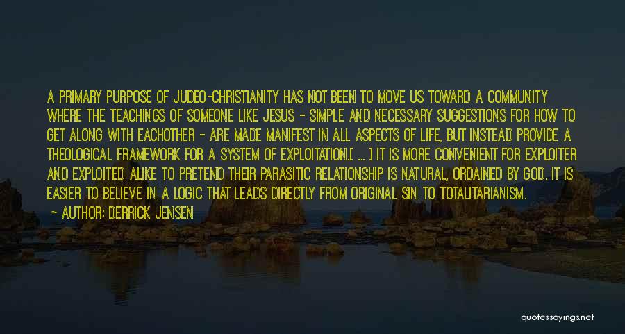 Derrick Jensen Quotes: A Primary Purpose Of Judeo-christianity Has Not Been To Move Us Toward A Community Where The Teachings Of Someone Like