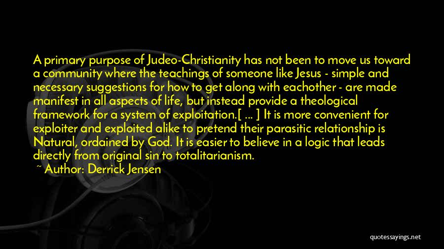 Derrick Jensen Quotes: A Primary Purpose Of Judeo-christianity Has Not Been To Move Us Toward A Community Where The Teachings Of Someone Like