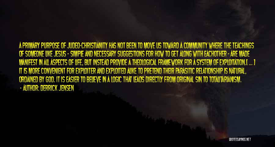 Derrick Jensen Quotes: A Primary Purpose Of Judeo-christianity Has Not Been To Move Us Toward A Community Where The Teachings Of Someone Like