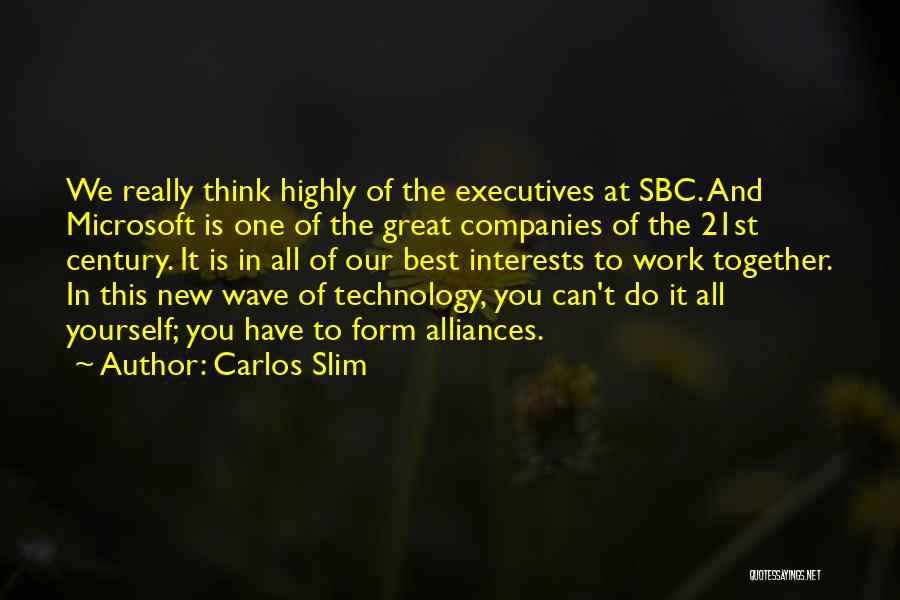 Carlos Slim Quotes: We Really Think Highly Of The Executives At Sbc. And Microsoft Is One Of The Great Companies Of The 21st