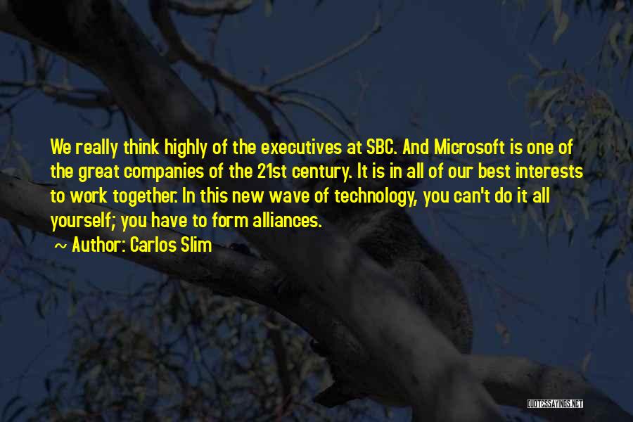 Carlos Slim Quotes: We Really Think Highly Of The Executives At Sbc. And Microsoft Is One Of The Great Companies Of The 21st