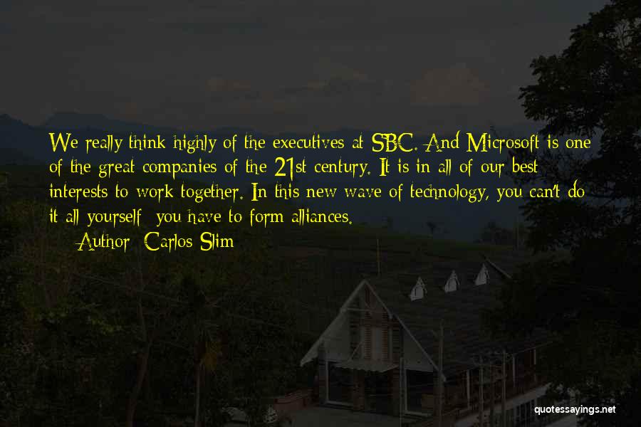 Carlos Slim Quotes: We Really Think Highly Of The Executives At Sbc. And Microsoft Is One Of The Great Companies Of The 21st