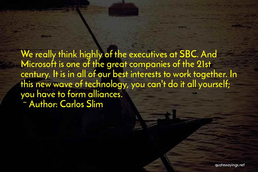 Carlos Slim Quotes: We Really Think Highly Of The Executives At Sbc. And Microsoft Is One Of The Great Companies Of The 21st