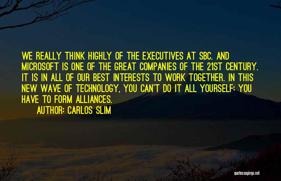 Carlos Slim Quotes: We Really Think Highly Of The Executives At Sbc. And Microsoft Is One Of The Great Companies Of The 21st