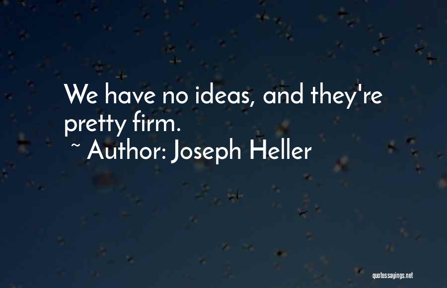 Joseph Heller Quotes: We Have No Ideas, And They're Pretty Firm.