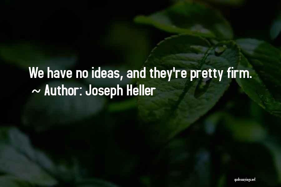 Joseph Heller Quotes: We Have No Ideas, And They're Pretty Firm.