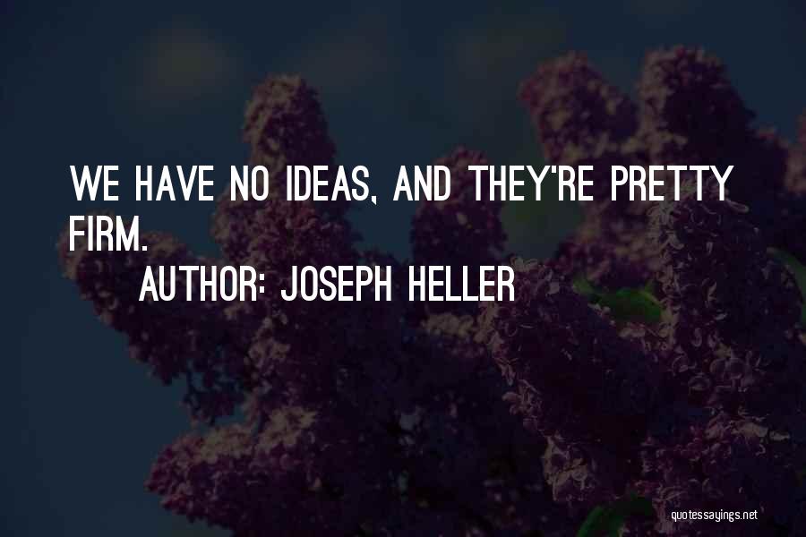 Joseph Heller Quotes: We Have No Ideas, And They're Pretty Firm.