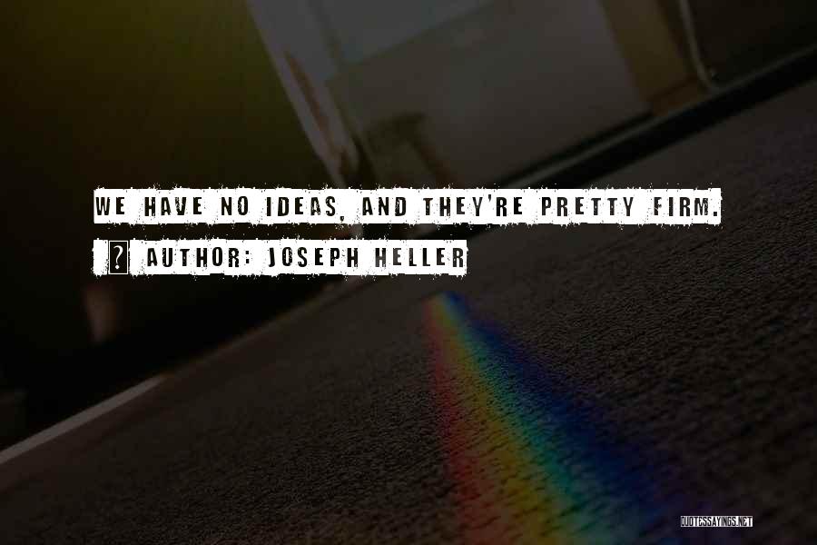 Joseph Heller Quotes: We Have No Ideas, And They're Pretty Firm.